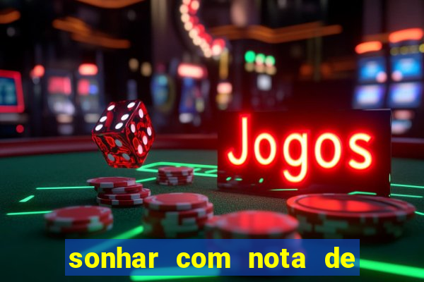 sonhar com nota de 200 reais jogo do bicho